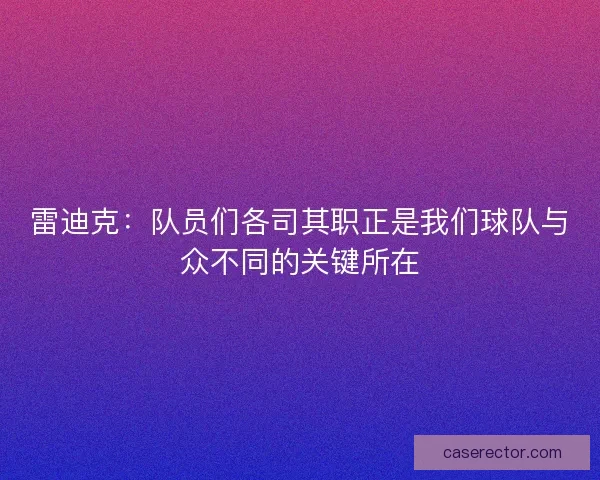 雷迪克：队员们各司其职正是我们球队与众不同的关键所在